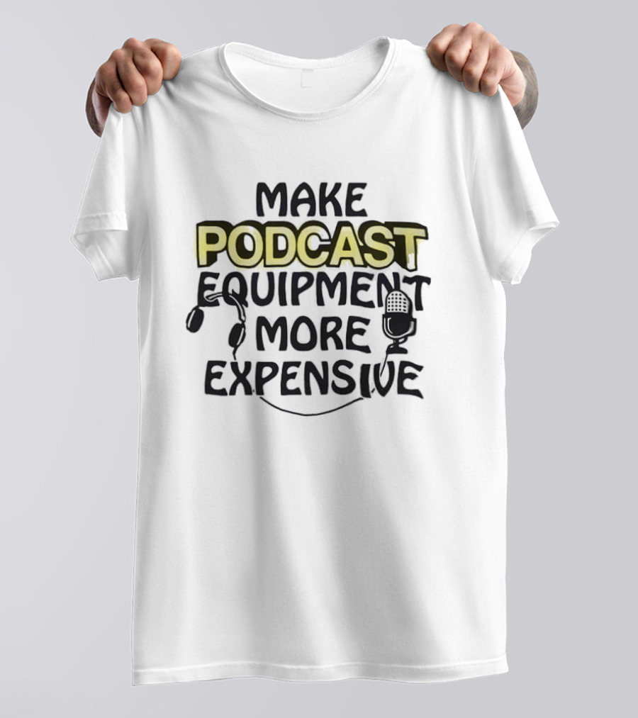 Make Podcast Equipment More Expensive Audio Gear Humor T-Shirt