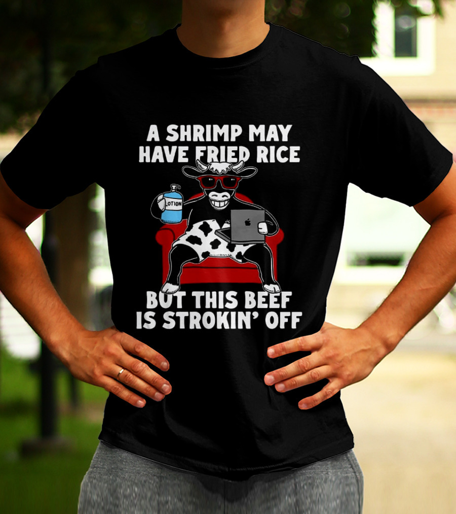 A Shrimp May Have Fried Rice But This Beef Is Strokin' Off Cow Laptop Red Couch Glasses T-Shirt
