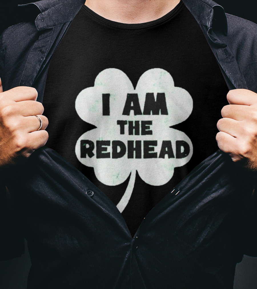 I Am The Redhead Clover St Patrick's Day Ships From USA T-Shirt