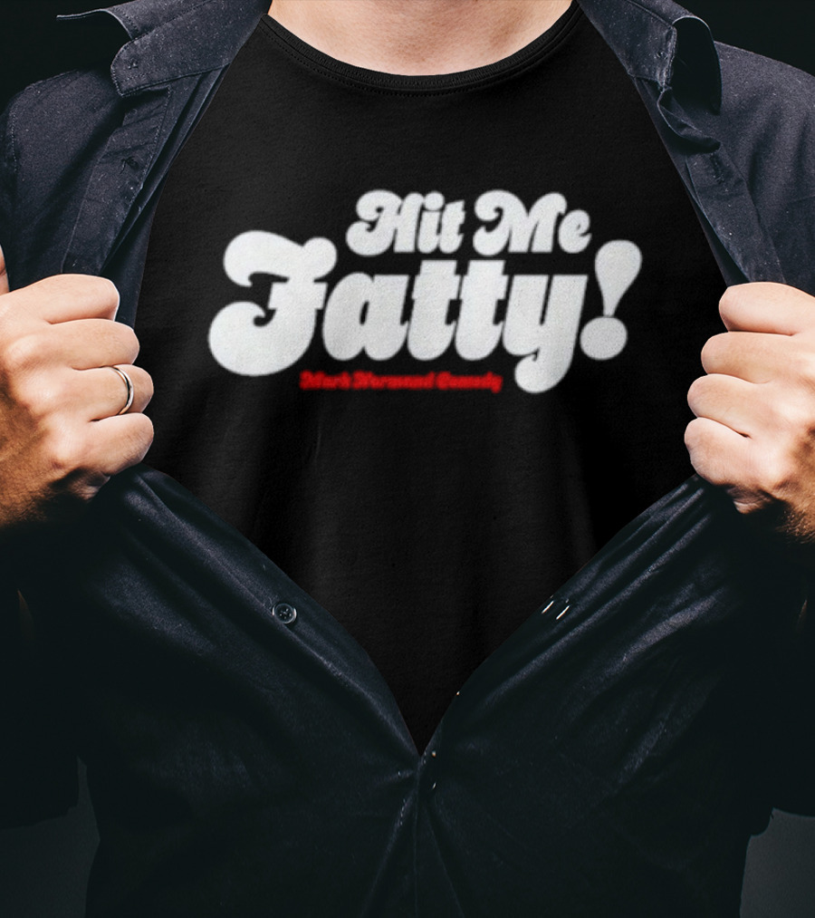 Hit Me Fatty Mark Normand Comedy T-Shirt