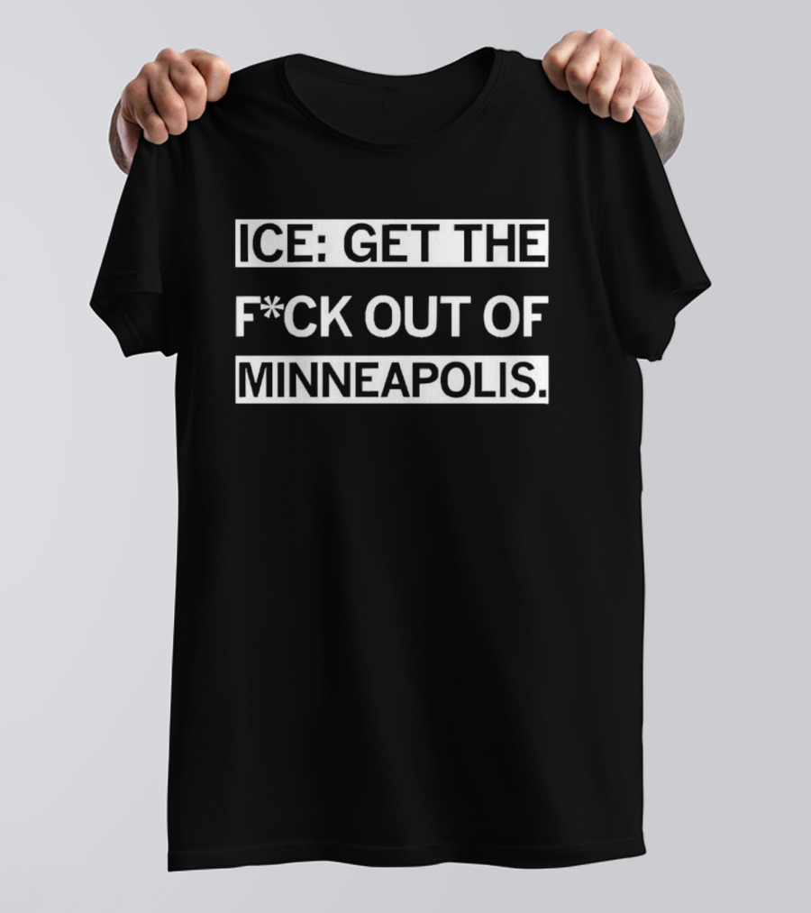 ICE Get The F*ck Out Of Minneapolis Message T-Shirt