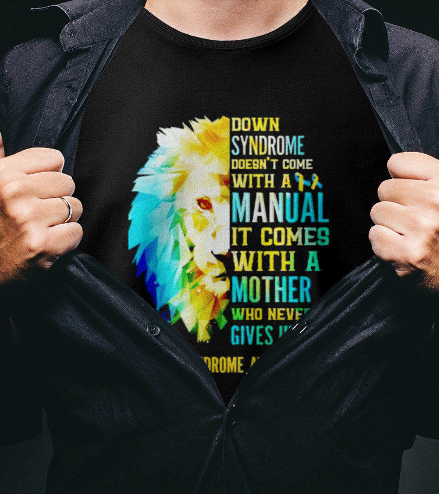 Down Syndrome Doesn't Come With A Manual It Comes With A Mother Who Never Gives Up Awareness T-Shirt