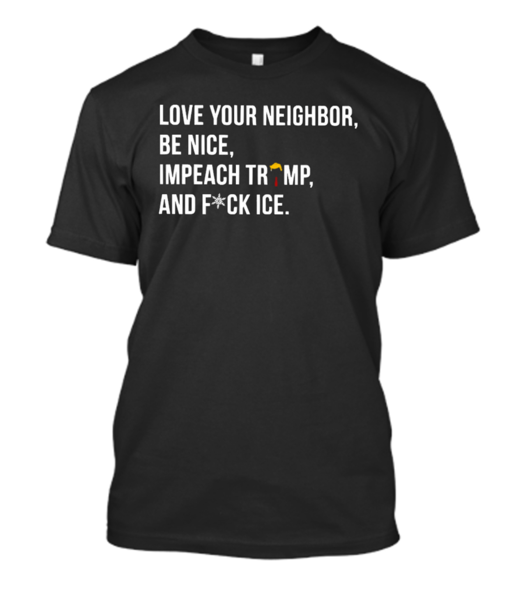 Love Your Neighbor Be Nice Impeach Trump And F*ck ICE Political T-Shirt