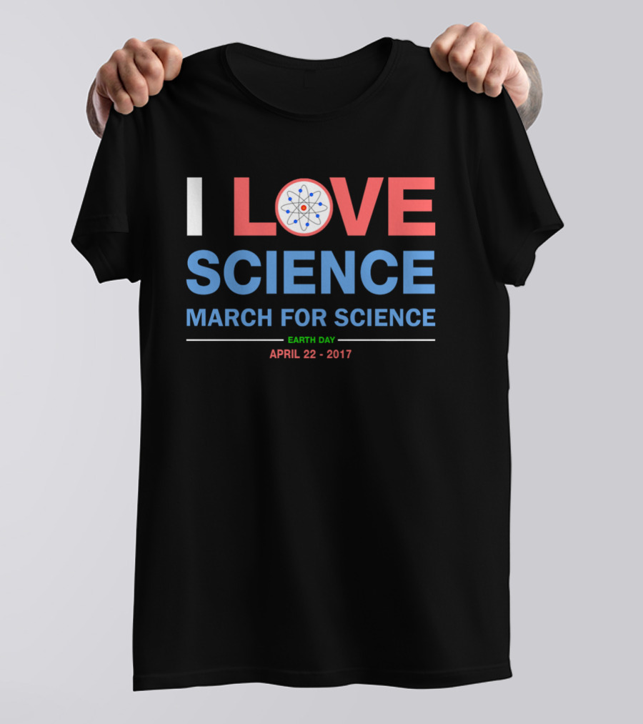 I Love Science March For Science Earth Day April 22 2017 T-Shirt