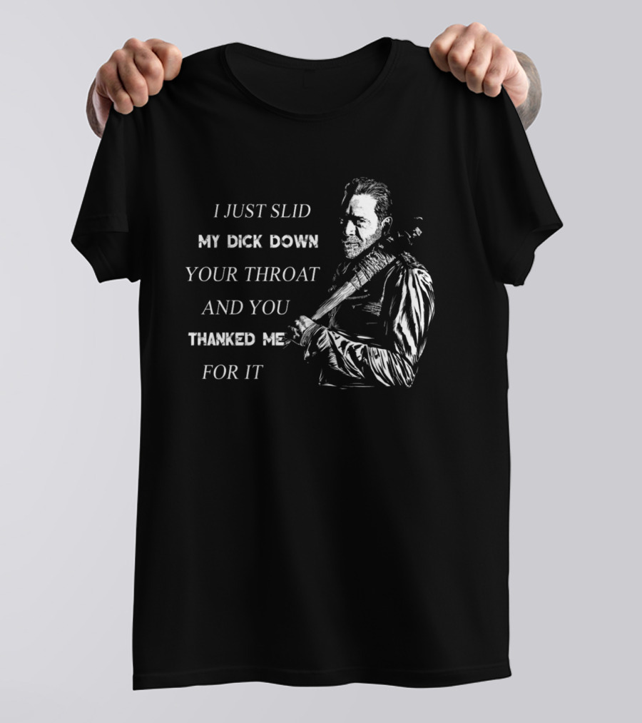 Negan I Just Slid My Dick Down Your Throat And You Thanked Me For It T-Shirt