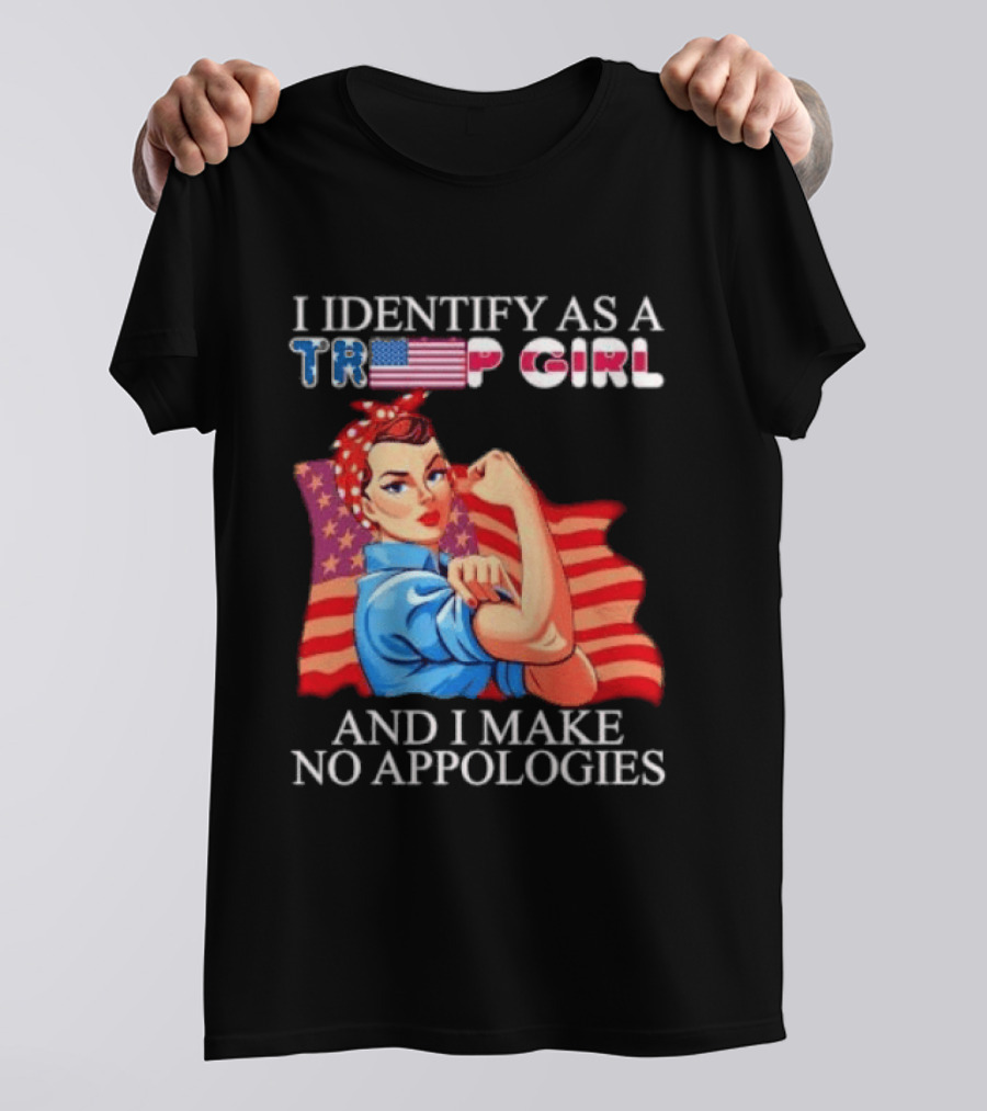 I Identify As A Trump Girl Rosie The Riveter And I Make No Apologies T-Shirt