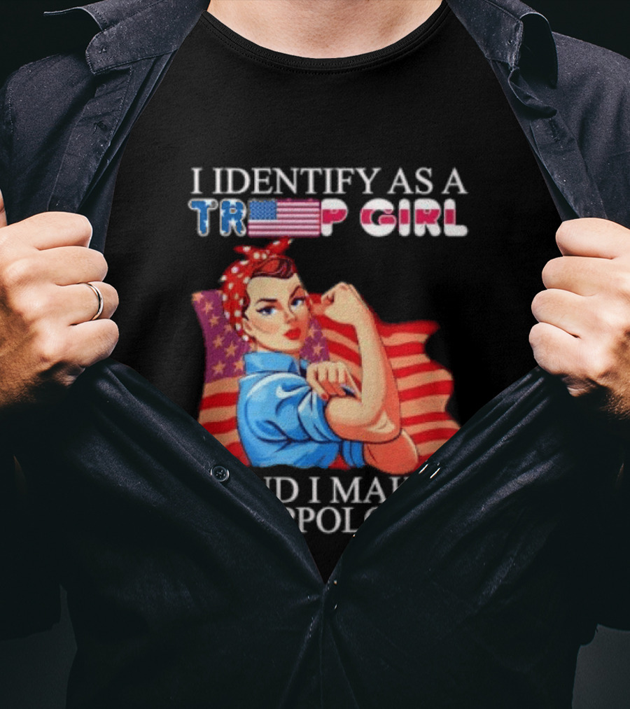 I Identify As A Trump Girl Rosie The Riveter And I Make No Apologies T-Shirt
