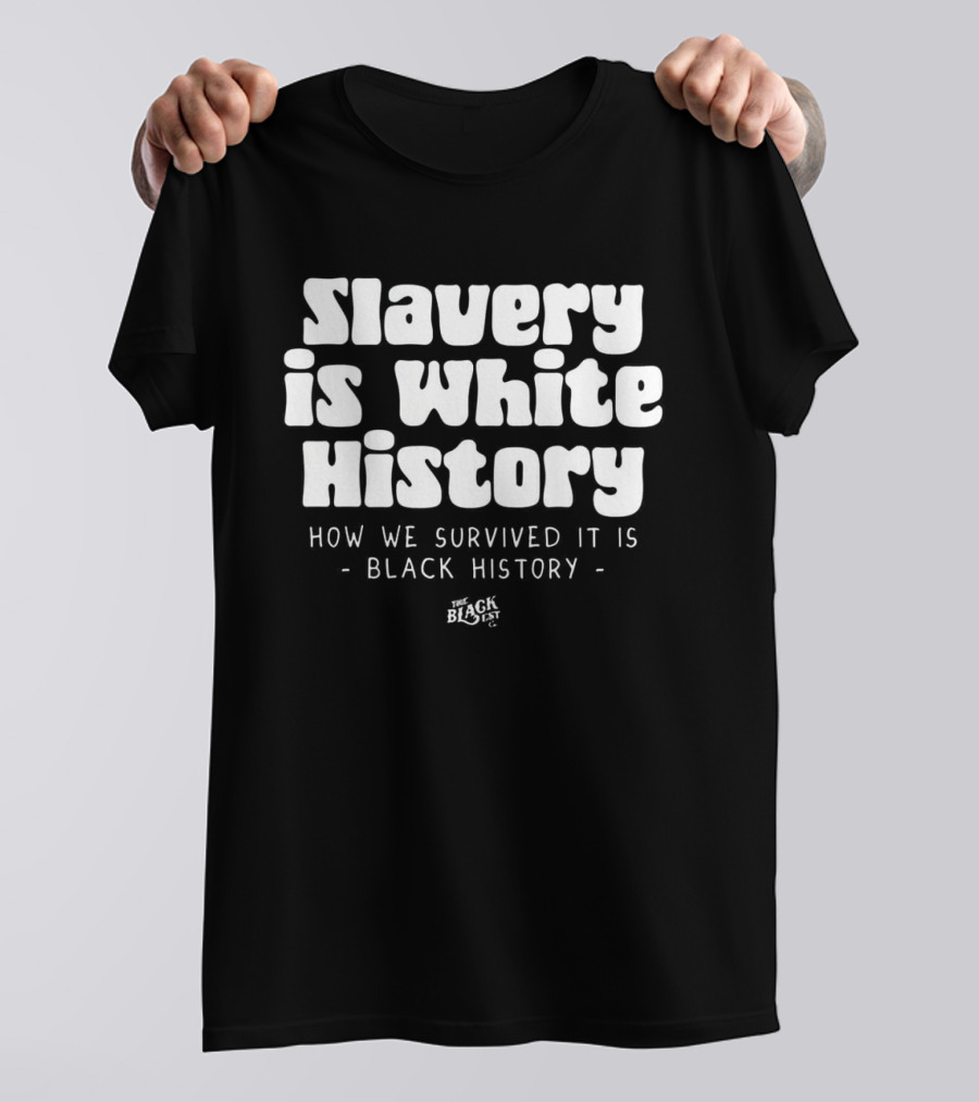 Slavery Is White History How We Survived It Is Black History T-Shirt