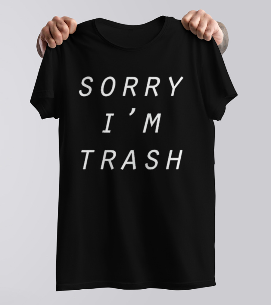 Sorry I'm Trash T-Shirt