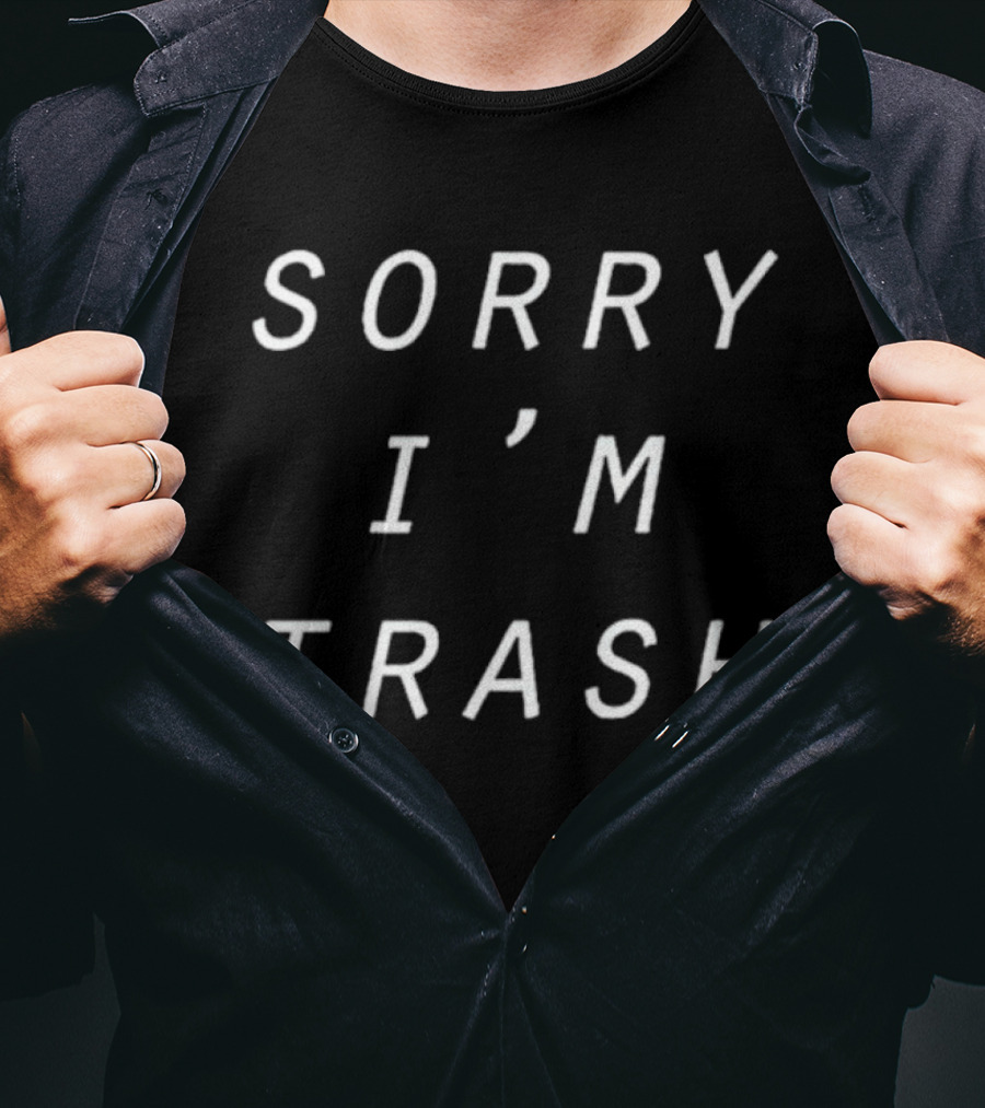 Sorry I'm Trash T-Shirt