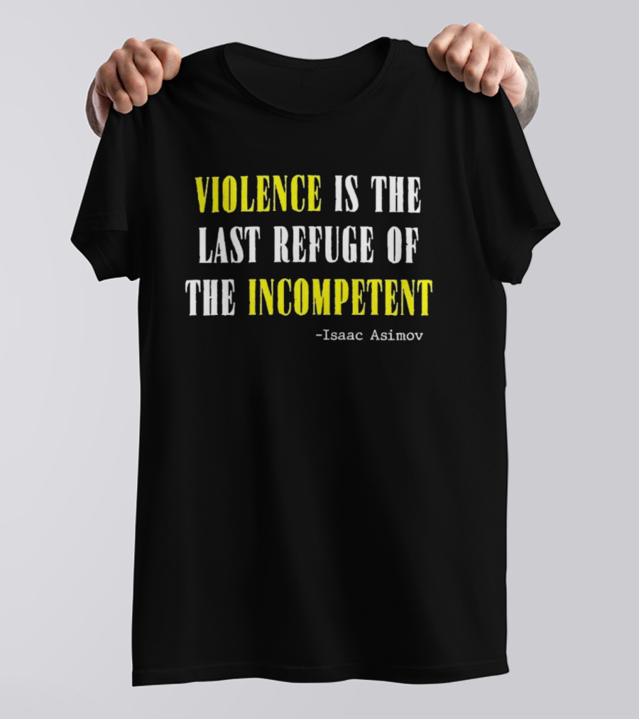 Isaac Asimov Quote Violence Is The Last Refuge Of The Incompetent T-Shirt