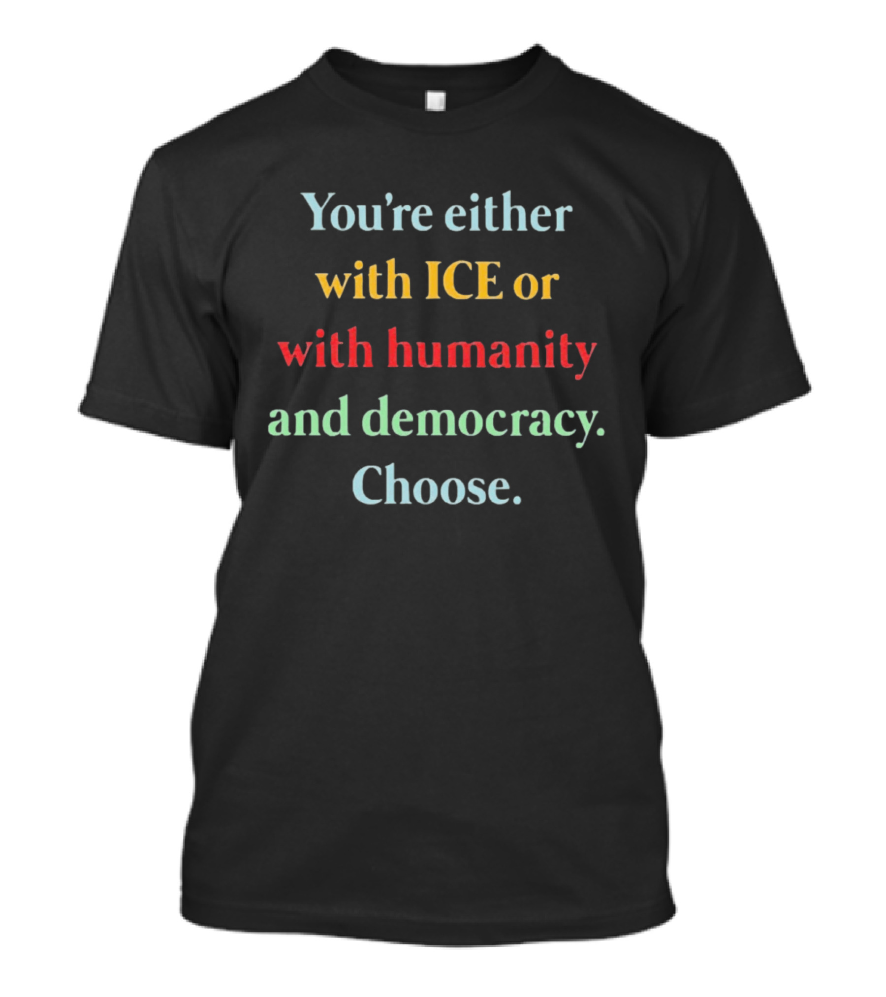 You're Either With ICE Or With Humanity And Democracy Choose T-Shirt