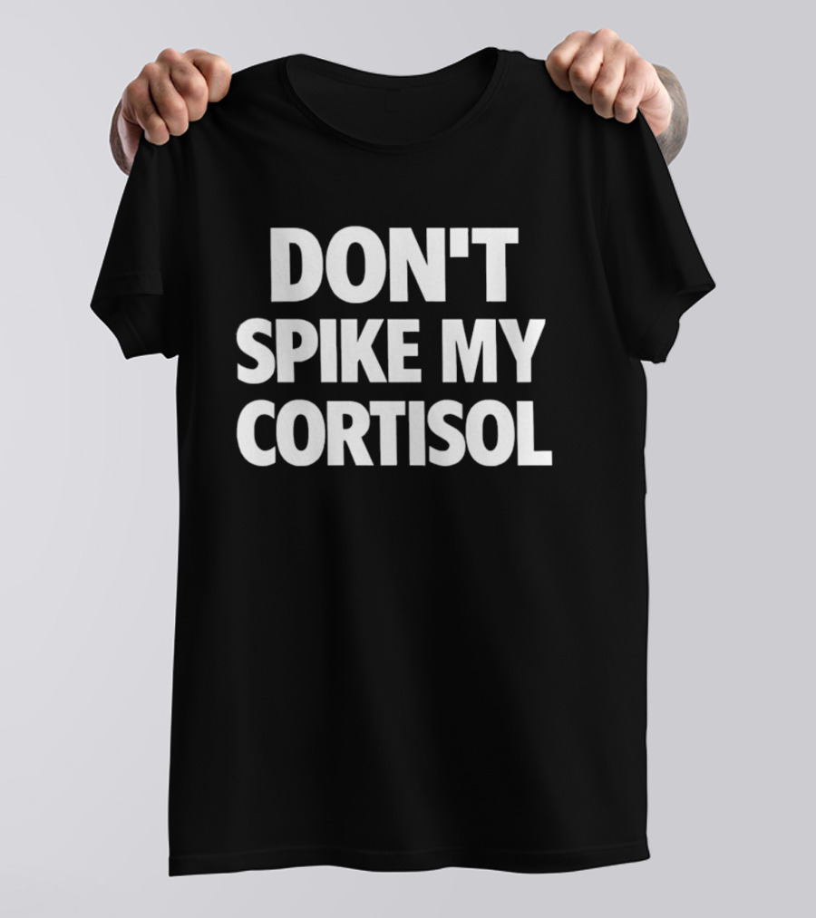 Don't Spike My Cortisol Stress Warning T-Shirt