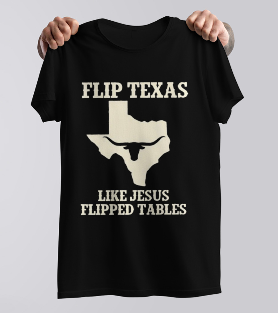 Flip Texas Like Jesus Flipped Tables Iconic State T-Shirt