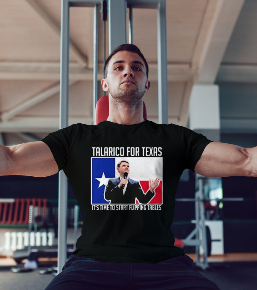 Talarico For Texas It's Time To Start Flipping Tables T-Shirt