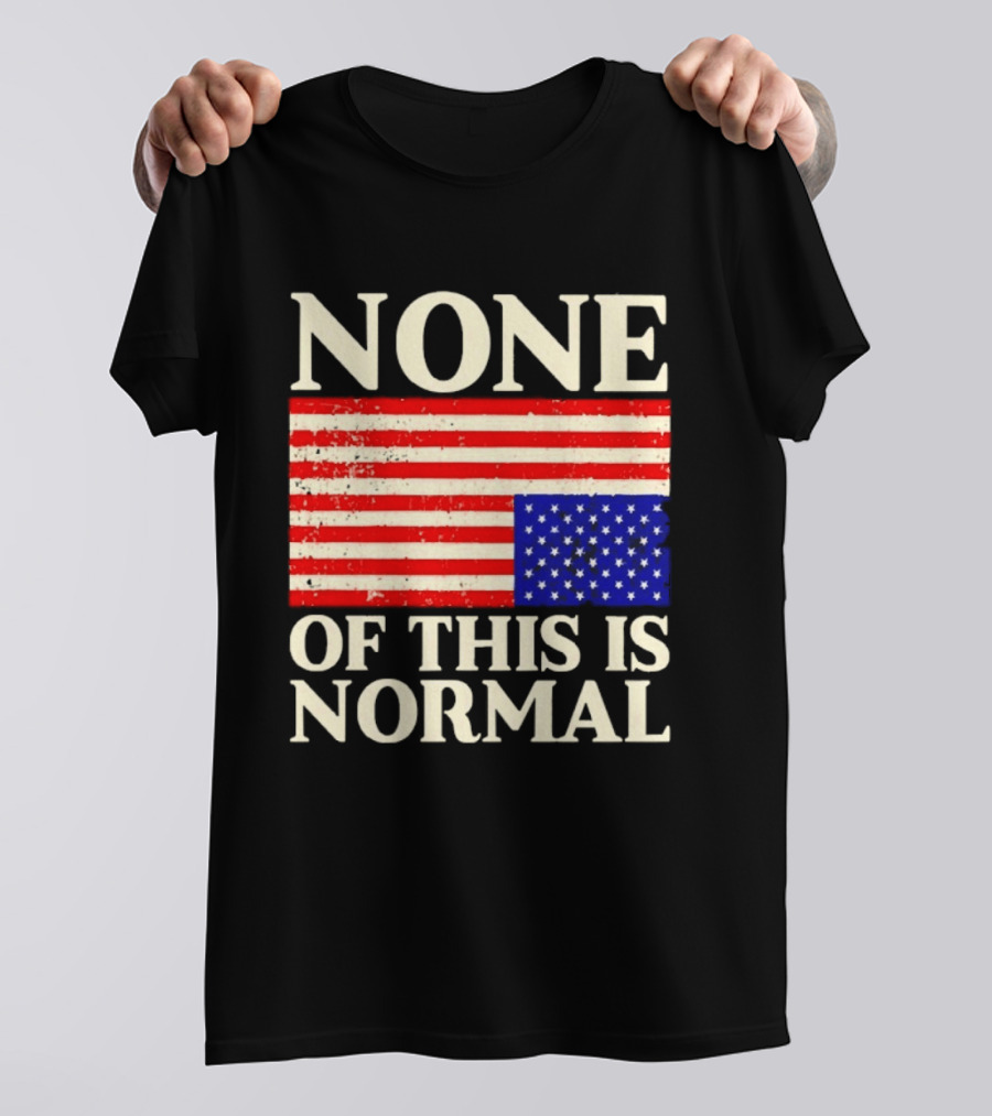 None Of This Is Normal US Flag Design For Sale Ships Free T-Shirt