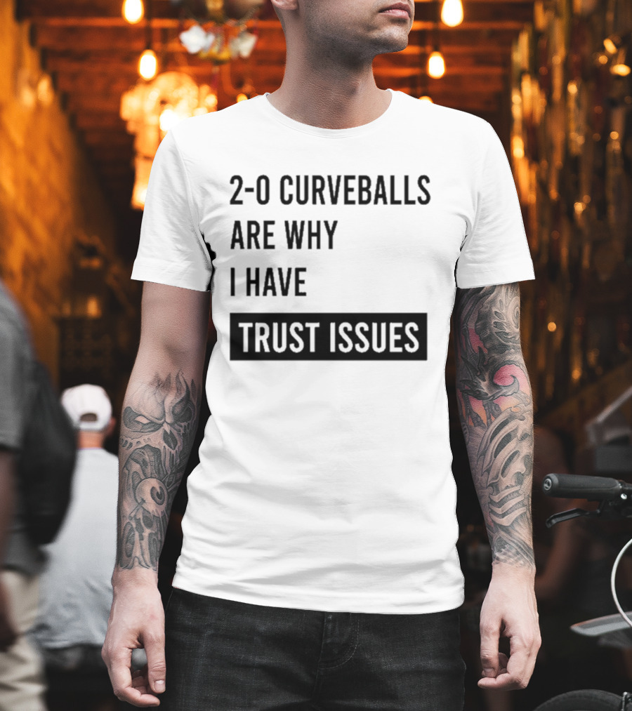 2 0 Curveballs Are Why I Have Trust Issues T-Shirt