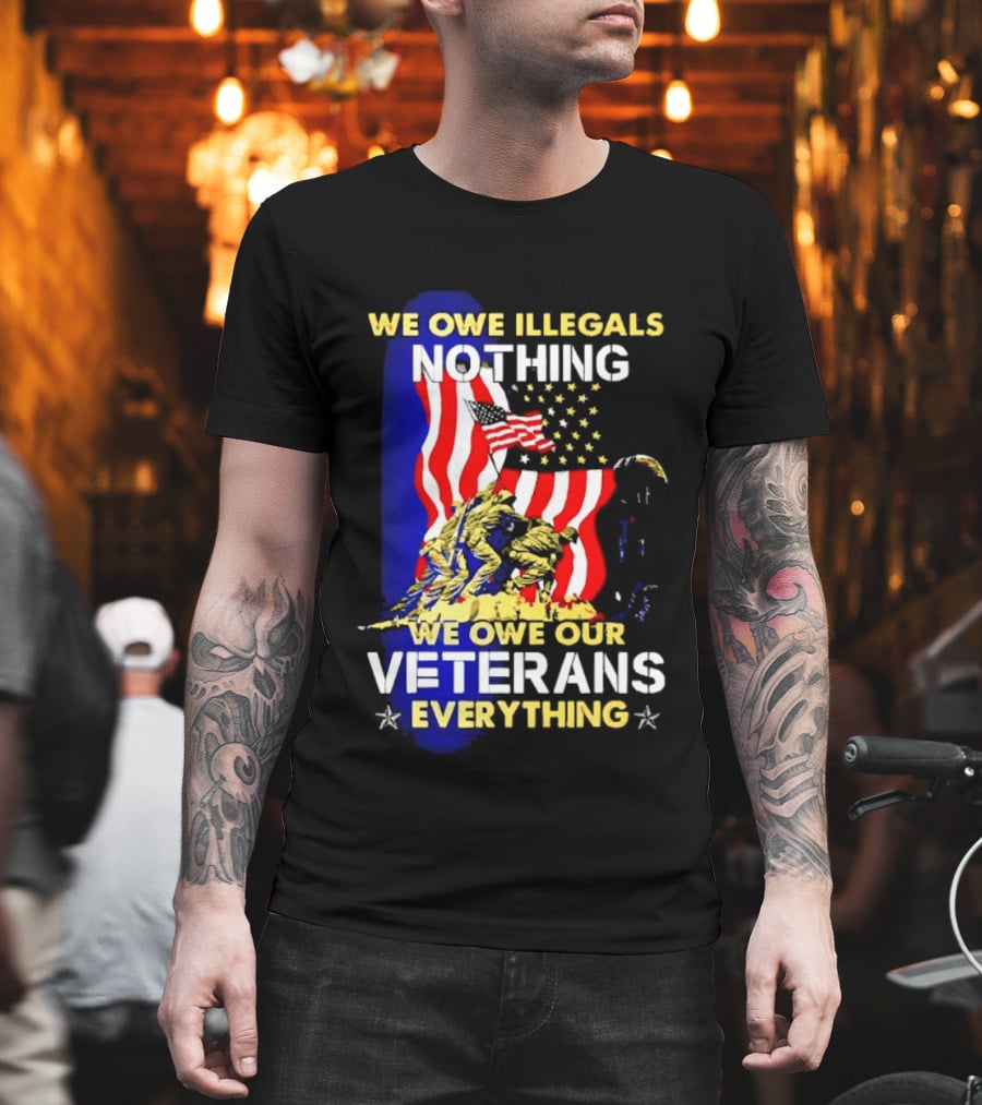 We Owe Illegals Nothing We Owe Our Veterans Everything Patriotic American Flag Stars T-Shirt