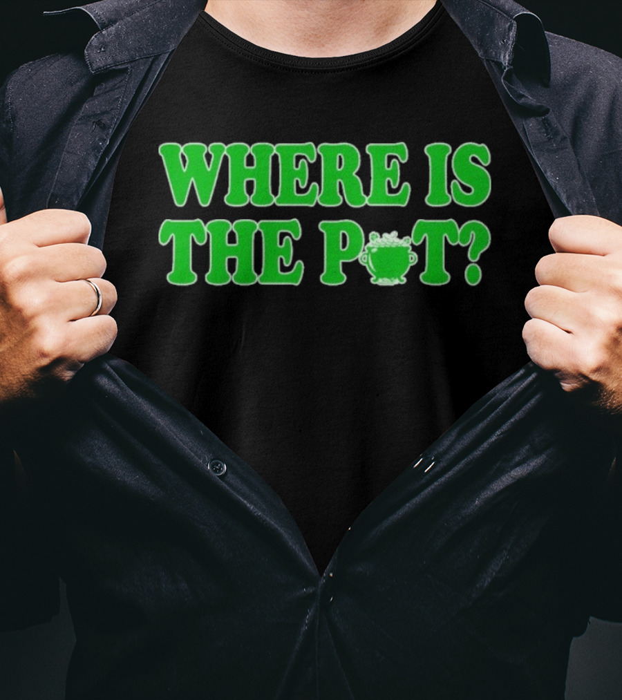Where Is The Pot Shamrock St Patricks Day T-Shirt