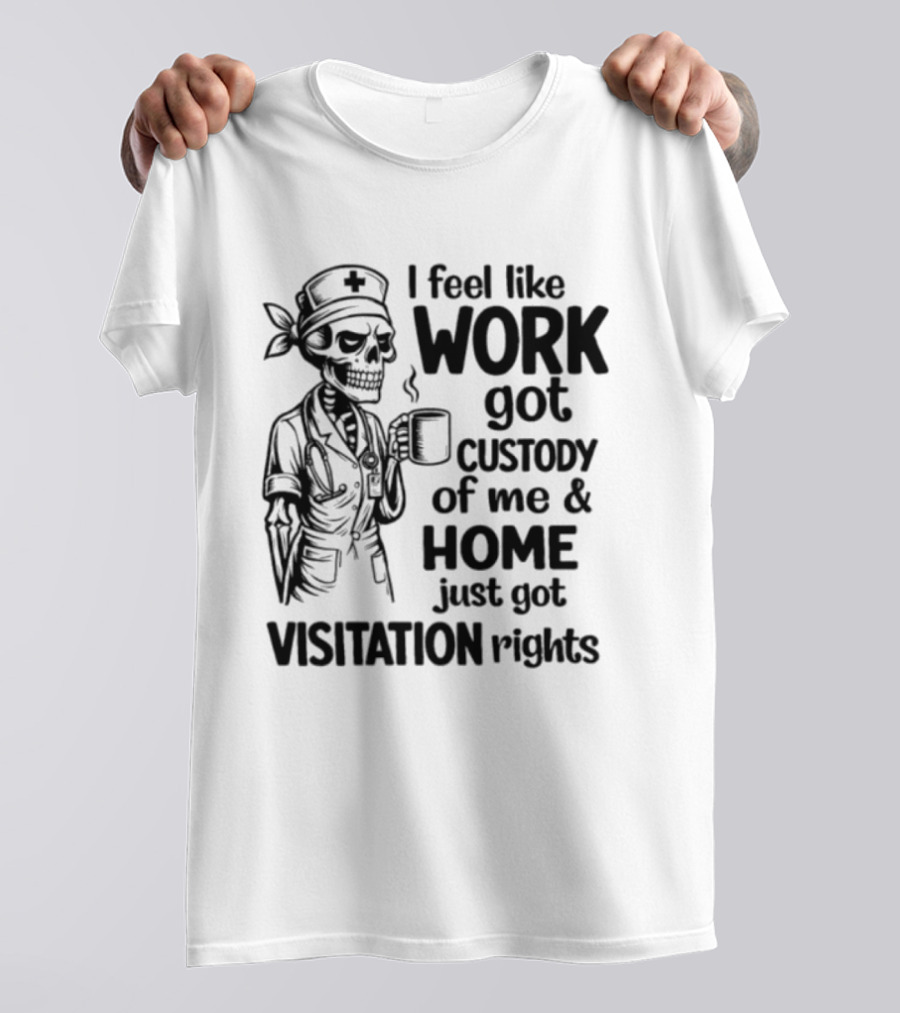 I Feel Like Work Got Custody Coffee Drinking Skeleton Nurse Visitation Rights T-Shirt