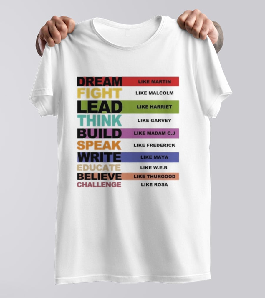 Dream Fight Lead Think Build Speak Write Educate Believe Challenge Like Martin Malcolm Harriet Garvey Madam C.J. Frederick Maya W.E.B. Thurgood Rosa T-Shirt