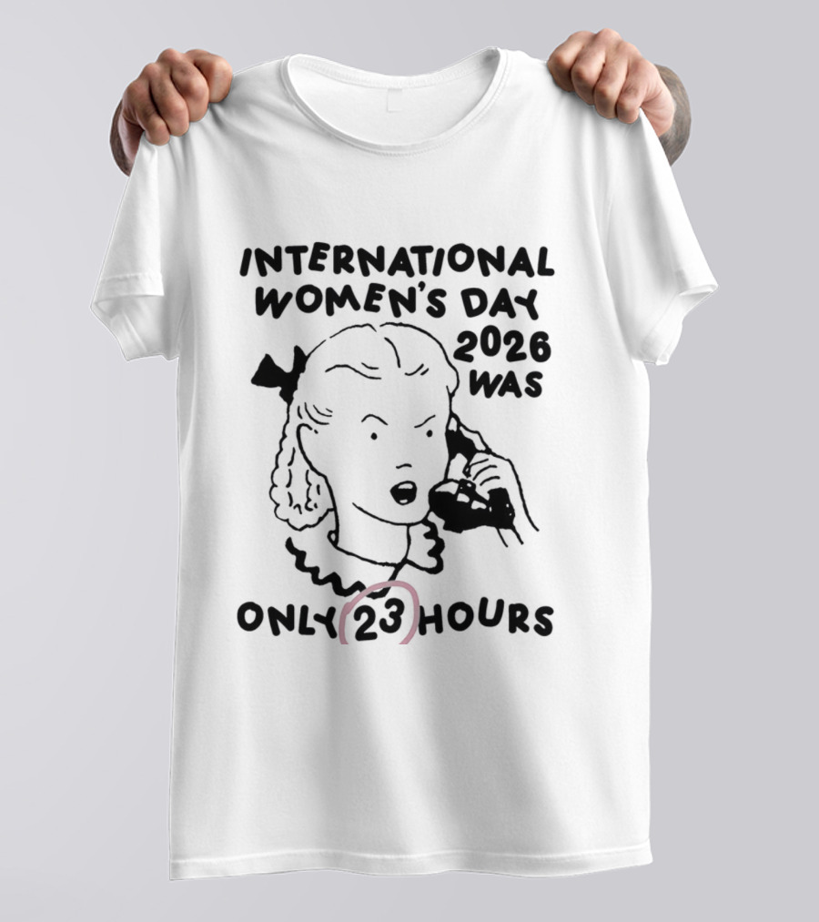 International Women's Day 2023 Was Only 23 Hours T-Shirt