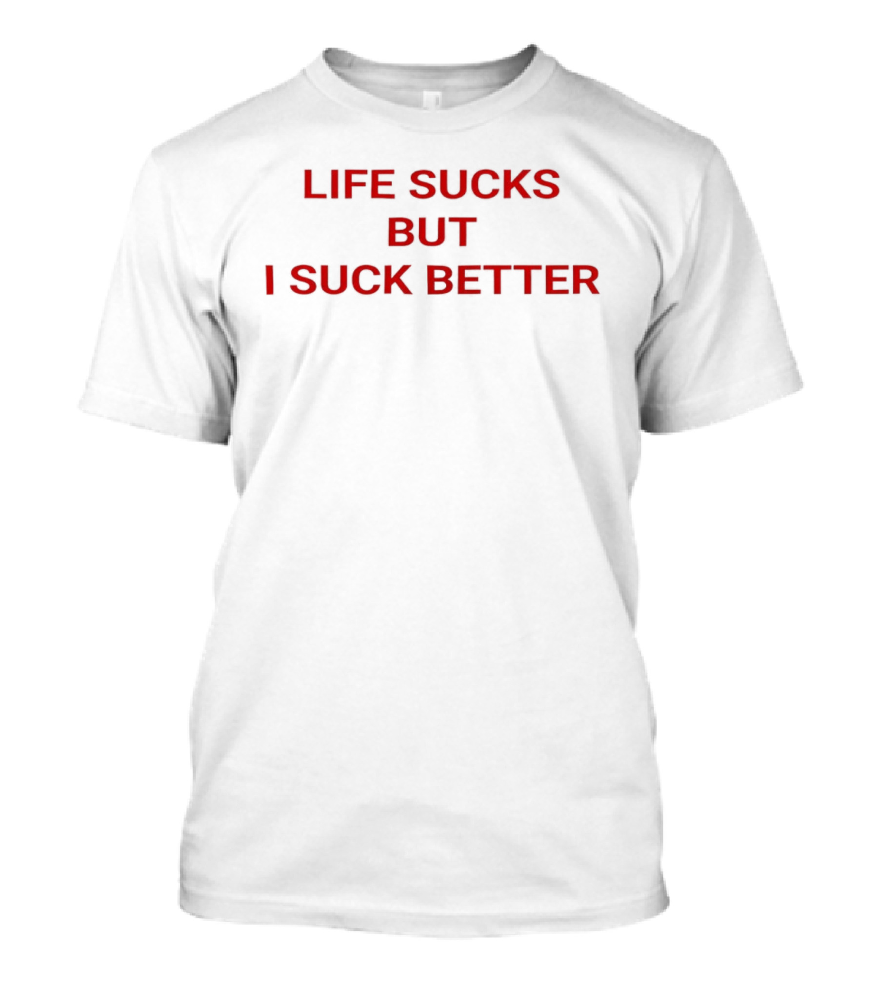 Life Sucks But I Suck Better Red Text Bold Humor T-Shirt