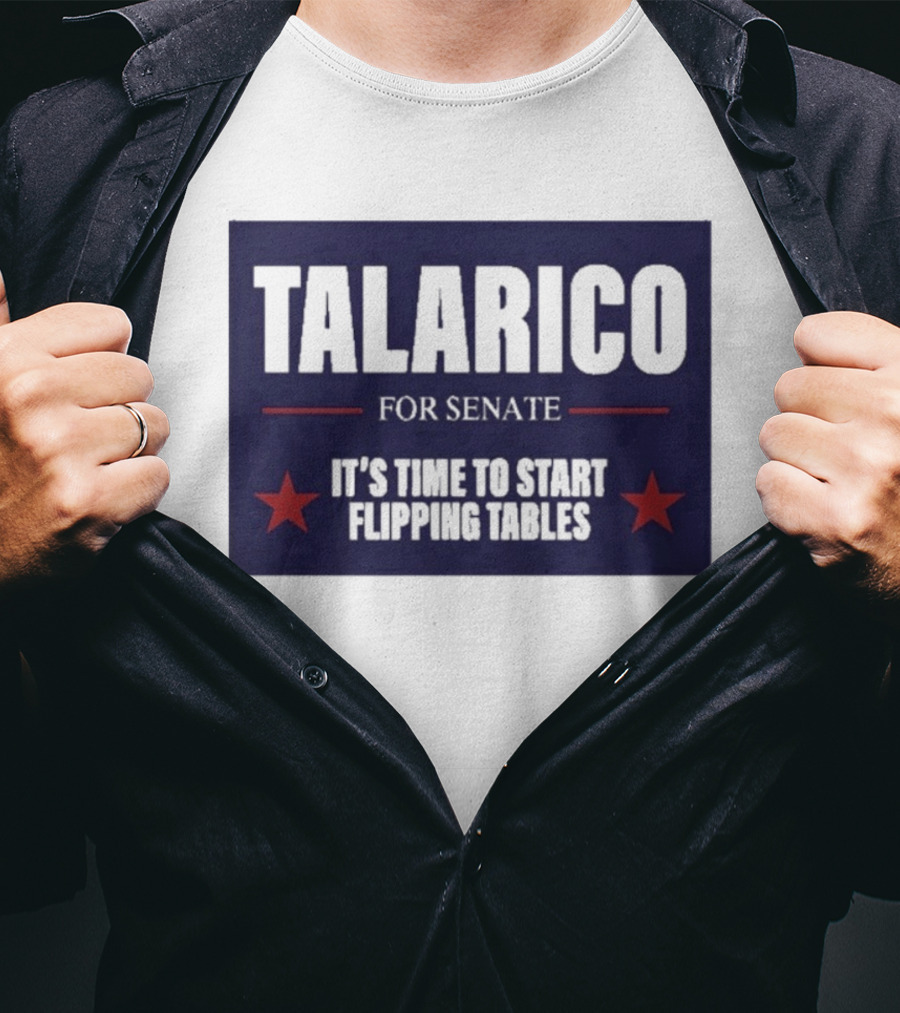 Talarico For Senate It's Time To Start Flipping Tables Bold Political Message T-Shirt