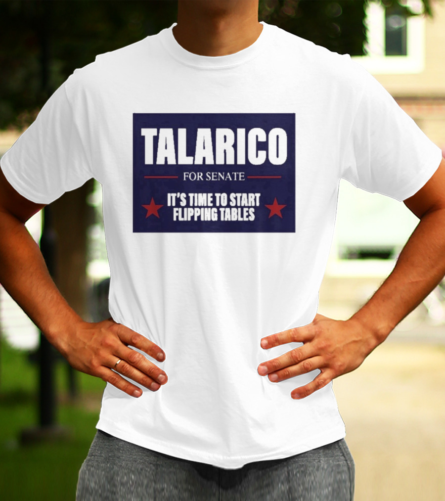 Talarico For Senate It's Time To Start Flipping Tables Bold Political Message T-Shirt