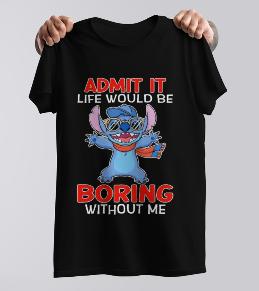 Admit It Life Would Be Boring Without Me Stitch T-Shirt