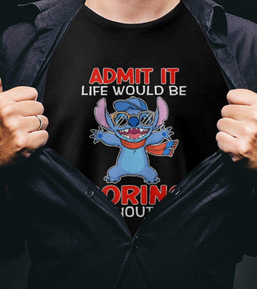 Admit It Life Would Be Boring Without Me Stitch T-Shirt