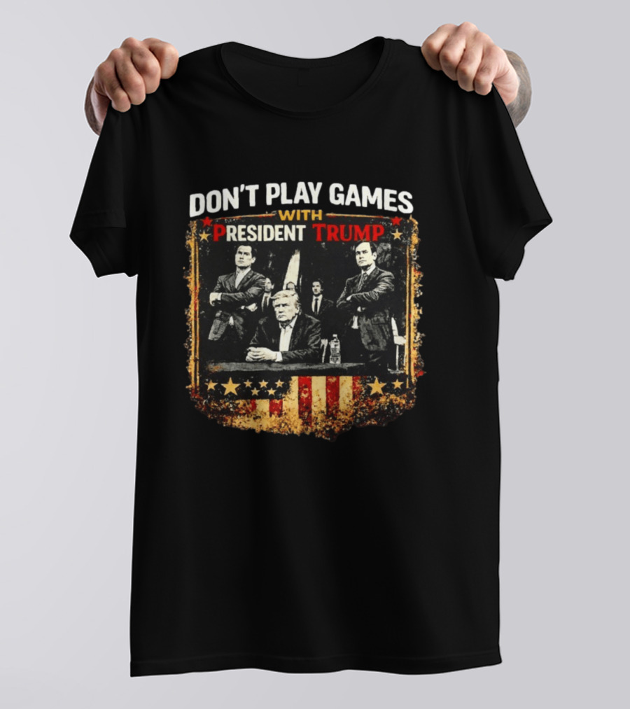 Don't Play Games With President Trump American Flag Style Ships Free T-Shirt