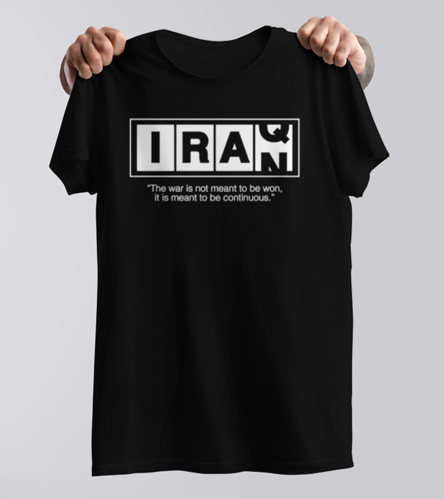 Iran Iraq The War Is Not Meant To Be Won It Is Meant To Be Continuous T-Shirt