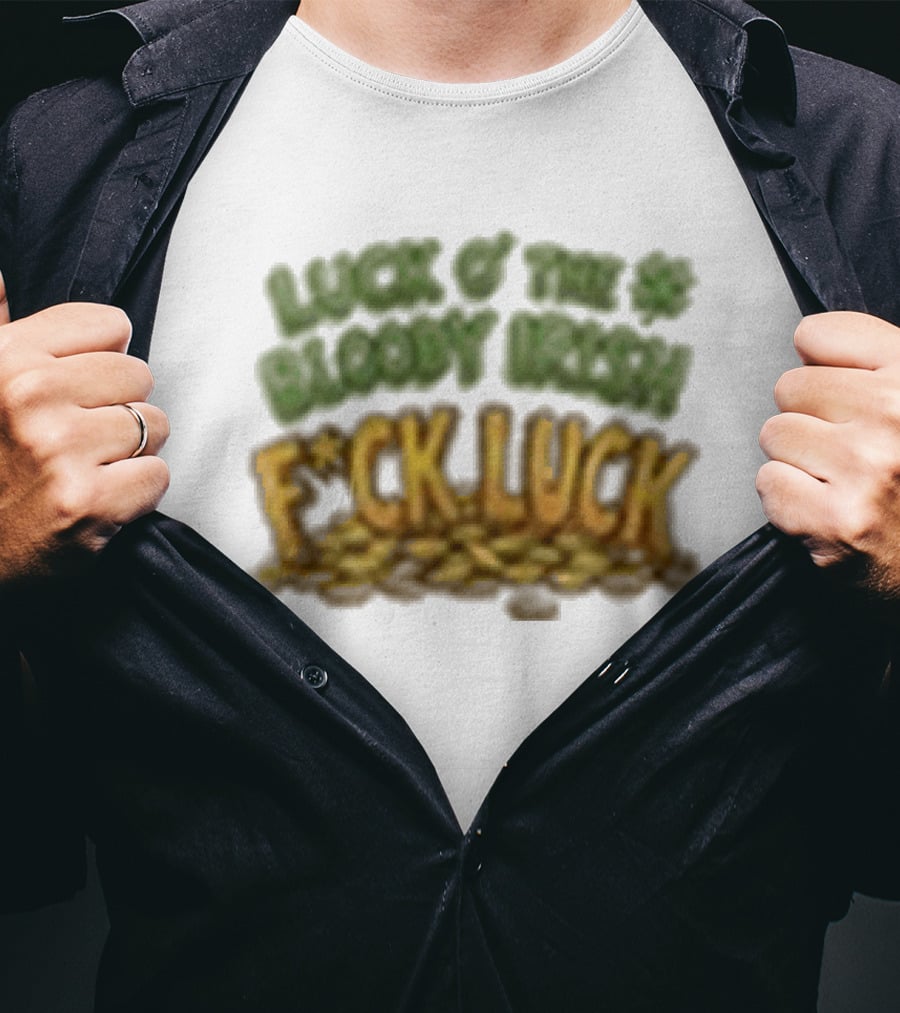 Luck Of The Bloody Irish F*ck Luck Shamrock T-Shirt