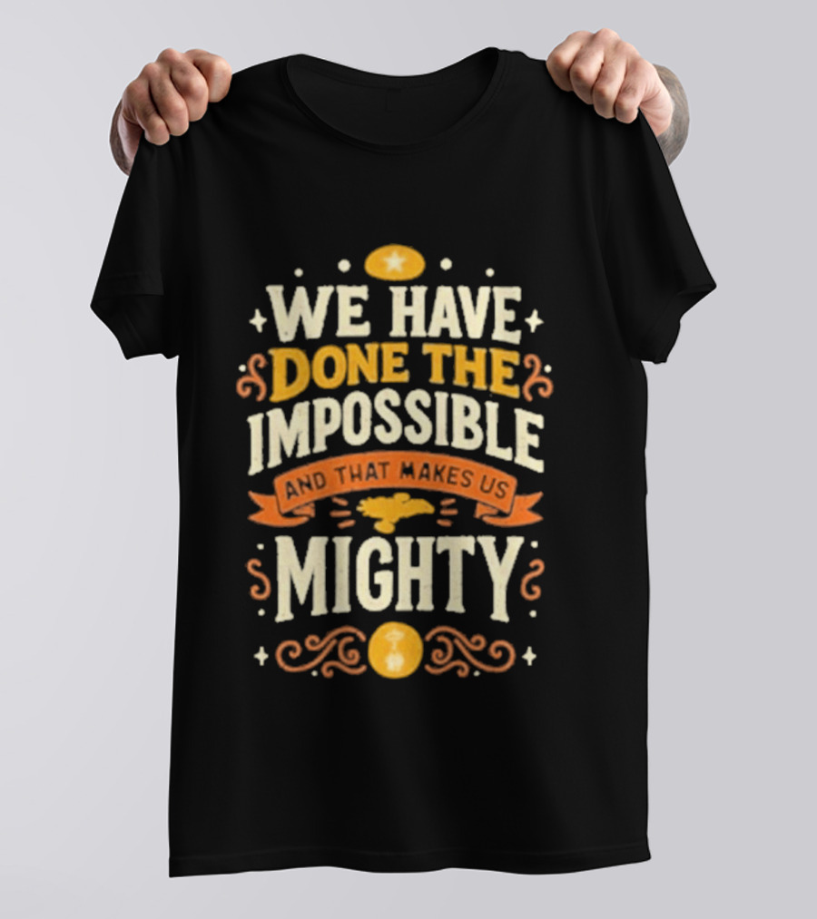 We Have Done The Impossible And That Makes Us Mighty Bold Vintage Style Phrase T-Shirt