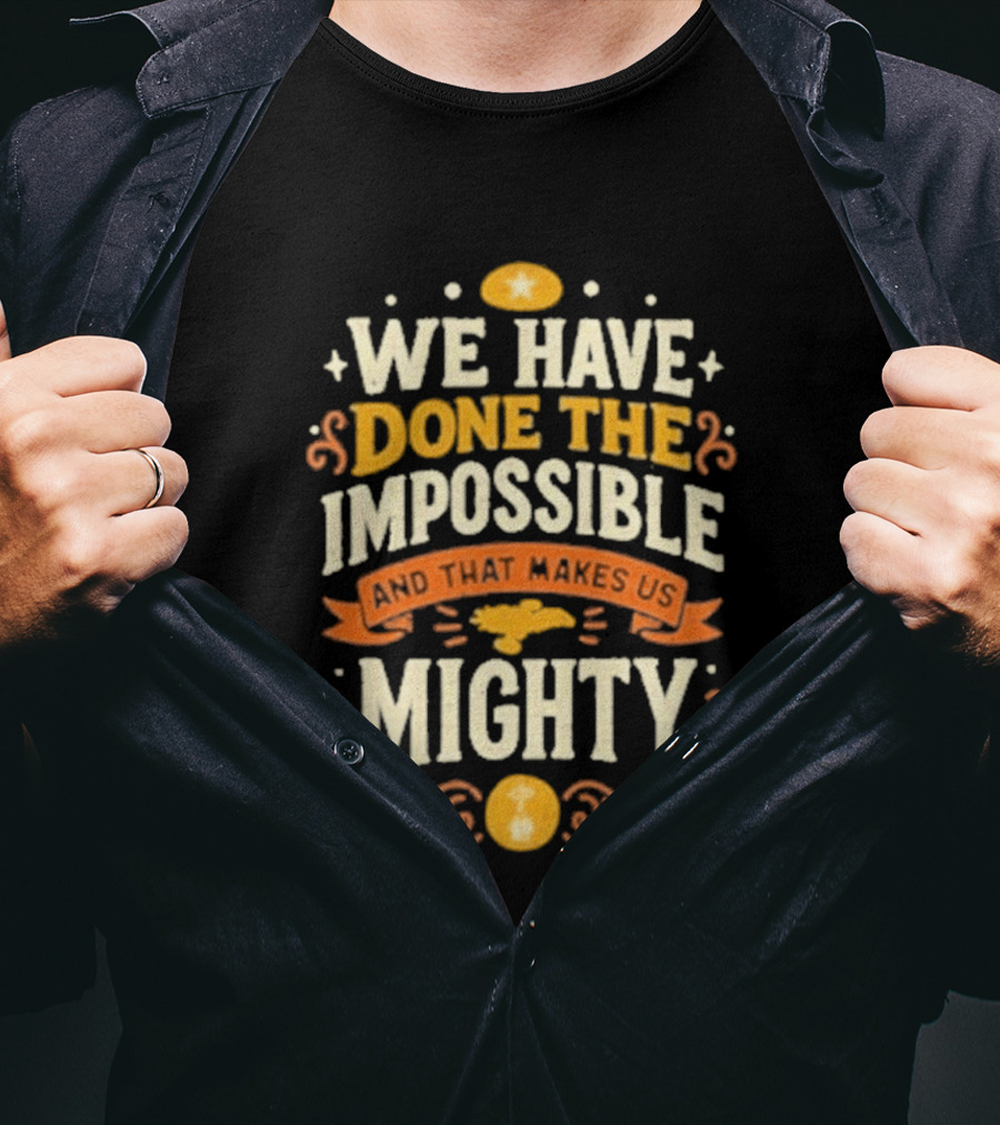 We Have Done The Impossible And That Makes Us Mighty Bold Vintage Style Phrase T-Shirt