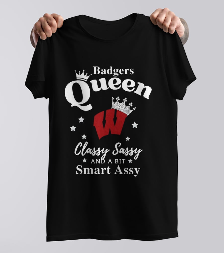 Badgers Queen Classy Sassy And A Bit Smart Assy T-Shirt