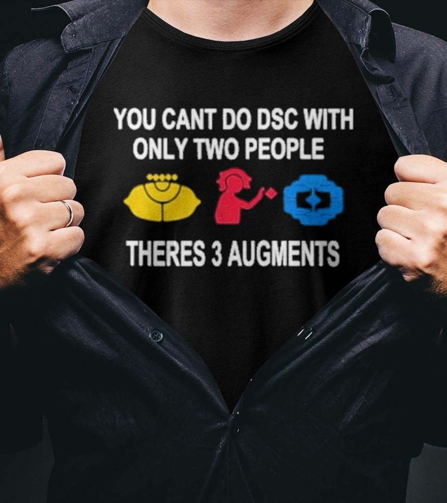You Cant Do DSC With Only Two People Theres 3 Augments Yellow Red Blue T-Shirt