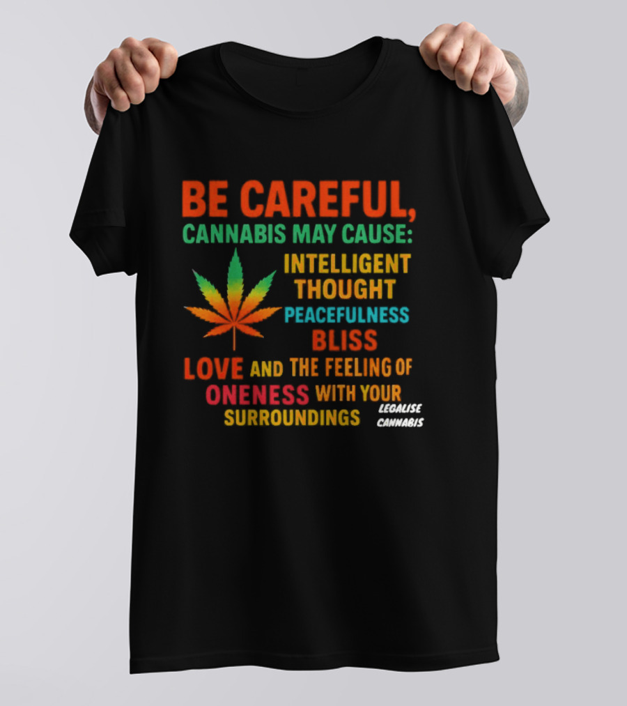 Be Careful Cannabis May Cause Intelligent Thought Peacefulness Bliss Love Oneness With Surroundings T-Shirt