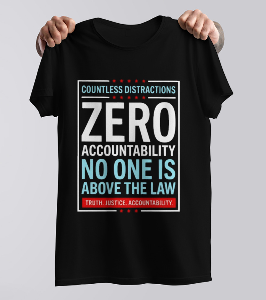Countless Distractions Zero Accountability No One Is Above The Law Truth Justice Accountability T-Shirt
