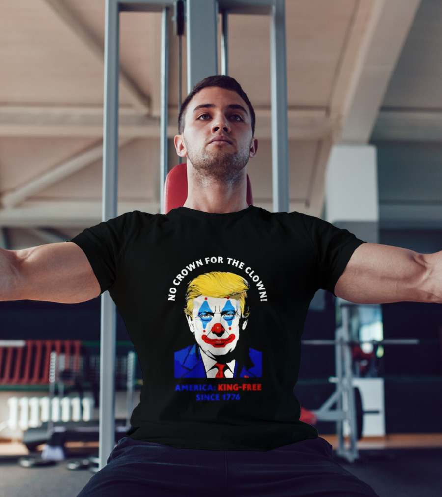 No Crown For The Clown America King Free Since 1776 Trump T-Shirt