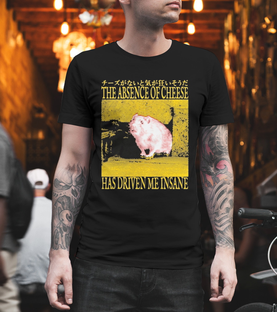 The Absence Of Cheese Has Driven Me Insane T-Shirt