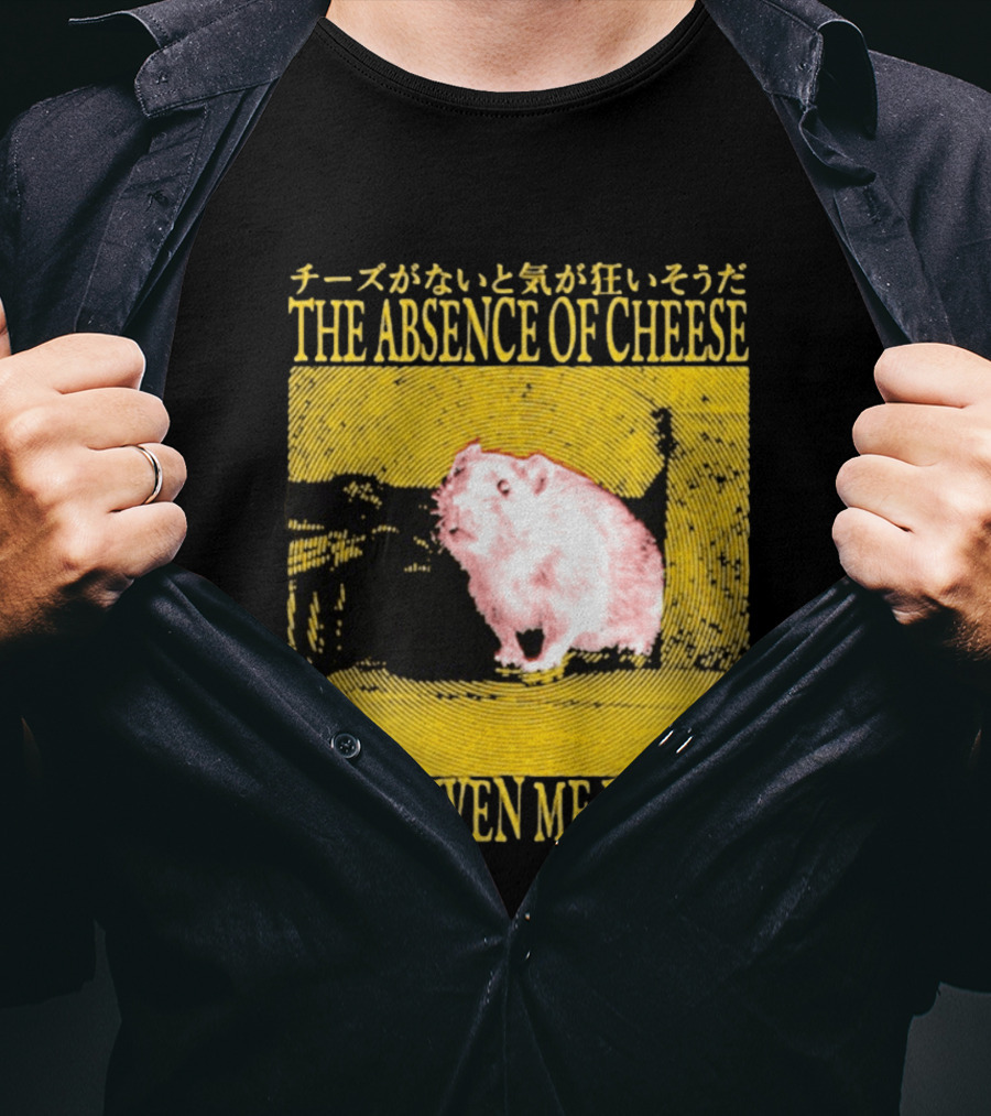 The Absence Of Cheese Has Driven Me Insane T-Shirt