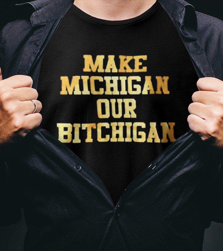 Make Michigan Our Bitchigan T-Shirt