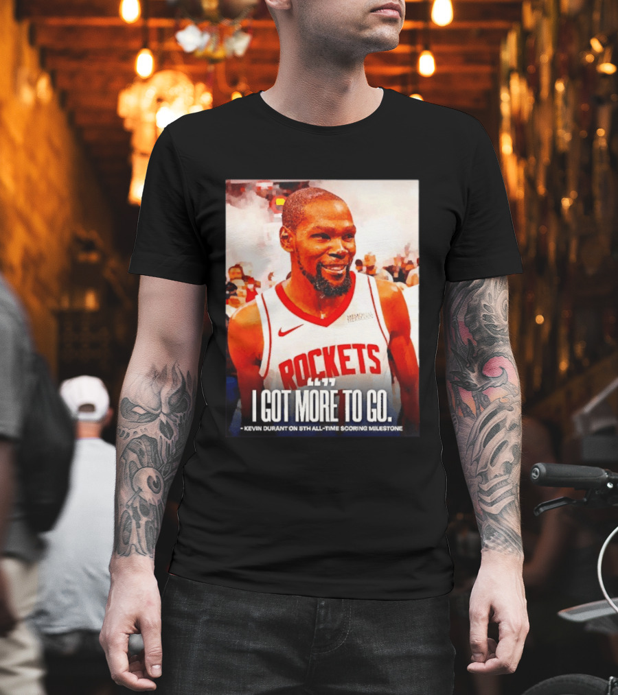 Houston Rockets I Got More To Go Kevin Durant 5th All Time Scoring Milestone T-Shirt