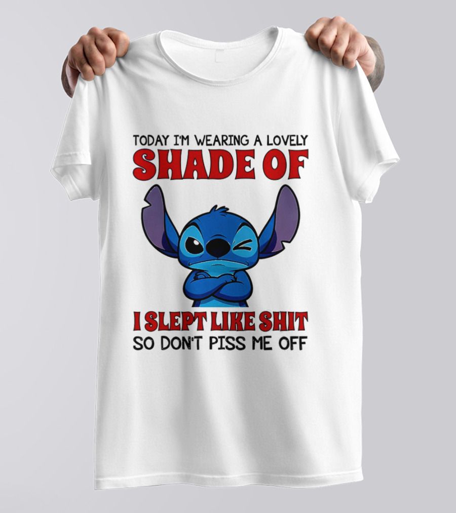 Today I'm Wearing A Lovely Shade Of I Slept Like Shit So Don't Piss Me Off T-Shirt