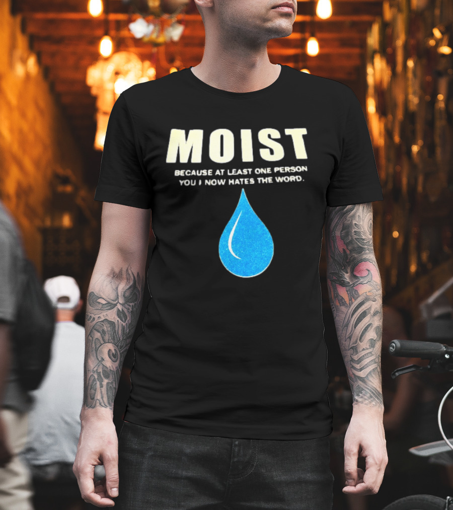 Moist Because At Least One Person You Know Hates The Word Blue Water Droplet T-Shirt