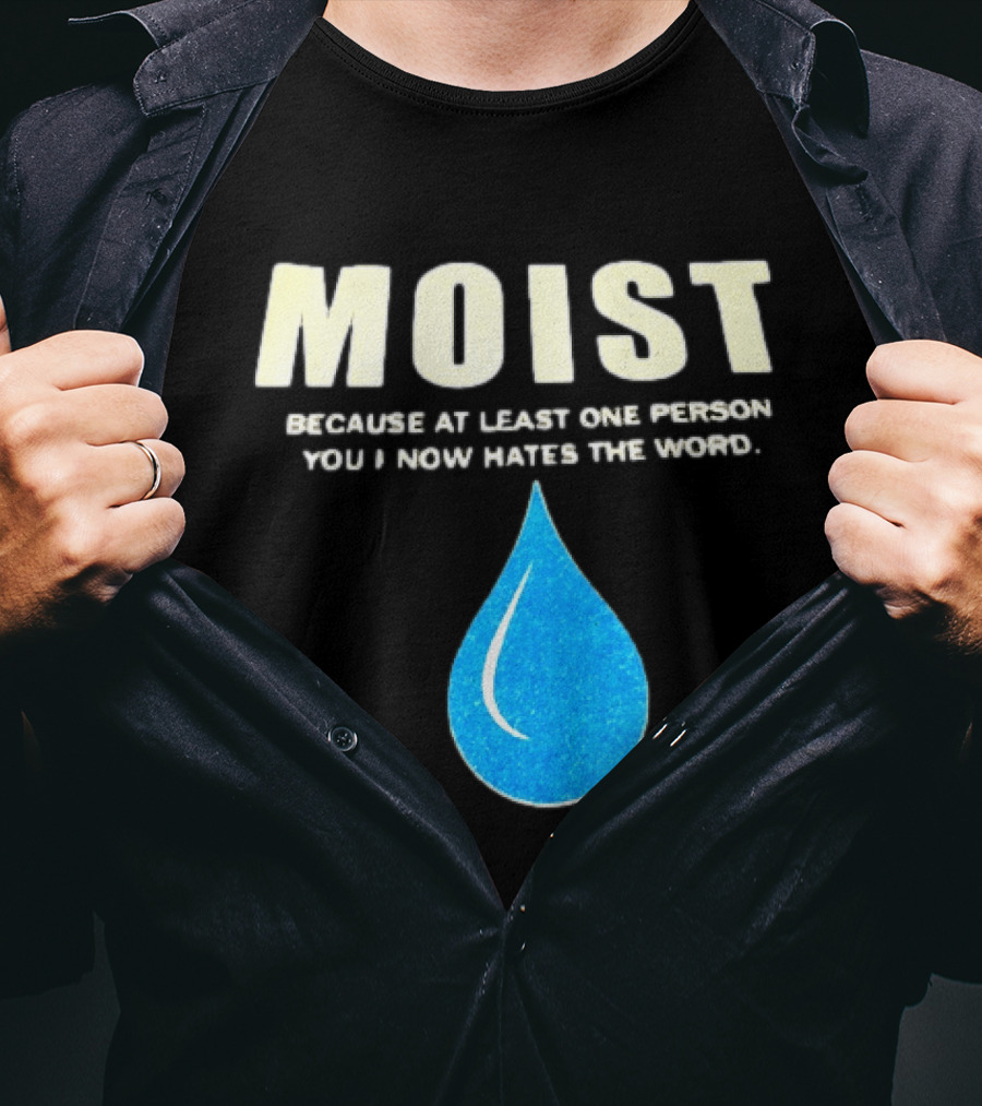 Moist Because At Least One Person You Know Hates The Word Blue Water Droplet T-Shirt