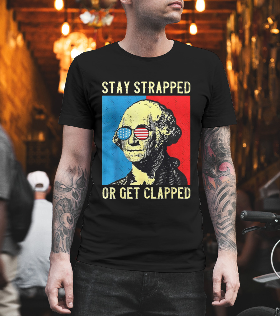 George Washington Stay Strapped Or Get Clapped Sunglasses American Flag T-Shirt