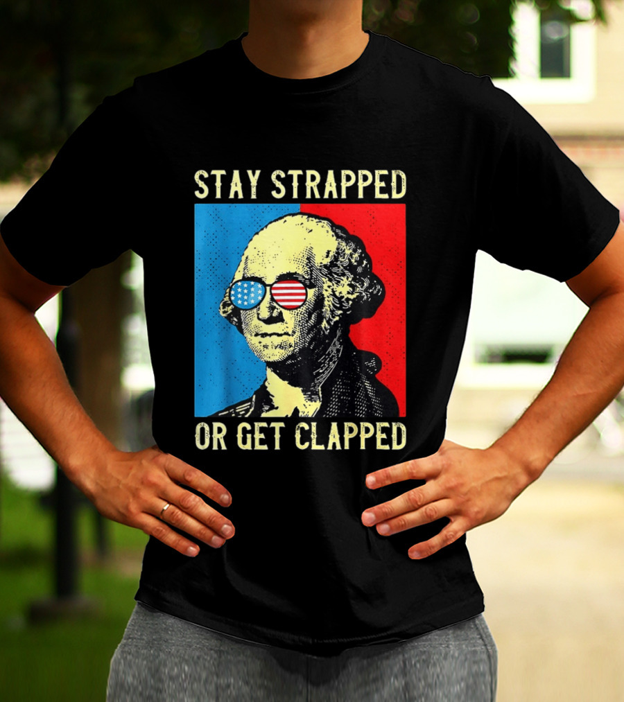 George Washington Stay Strapped Or Get Clapped Sunglasses American Flag T-Shirt